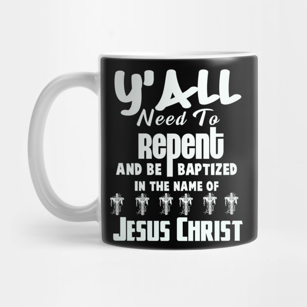 Y’all Need To Repent And Be Baptized In The Name of Jesus Christ by CalledandChosenApparel